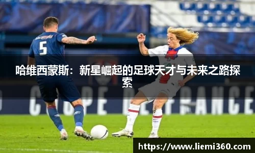 哈维西蒙斯：新星崛起的足球天才与未来之路探索