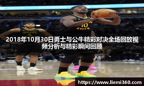 2018年10月30日勇士与公牛精彩对决全场回放视频分析与精彩瞬间回顾