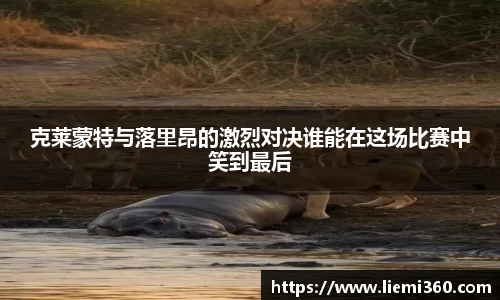克莱蒙特与落里昂的激烈对决谁能在这场比赛中笑到最后