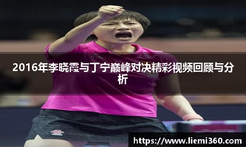 2016年李晓霞与丁宁巅峰对决精彩视频回顾与分析