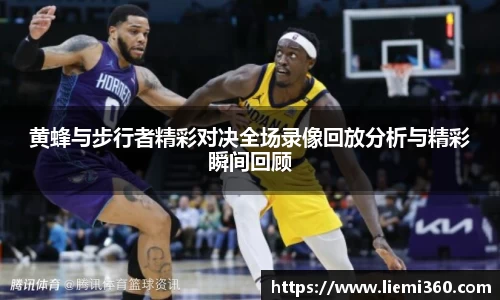 黄蜂与步行者精彩对决全场录像回放分析与精彩瞬间回顾
