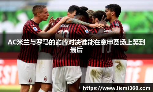 AC米兰与罗马的巅峰对决谁能在意甲赛场上笑到最后