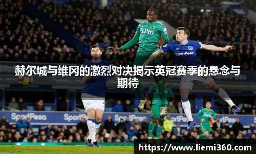 赫尔城与维冈的激烈对决揭示英冠赛季的悬念与期待